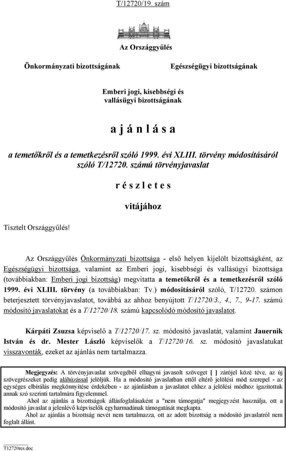 r é s z l e t e s vitájához Az Országgyűlés Önkormányzati bizottsága - első helyen kijelölt bizottságként, az Egészségügyi bizottsága, valamint az Emberi jogi, kisebbségi és vallásügyi bizottsága