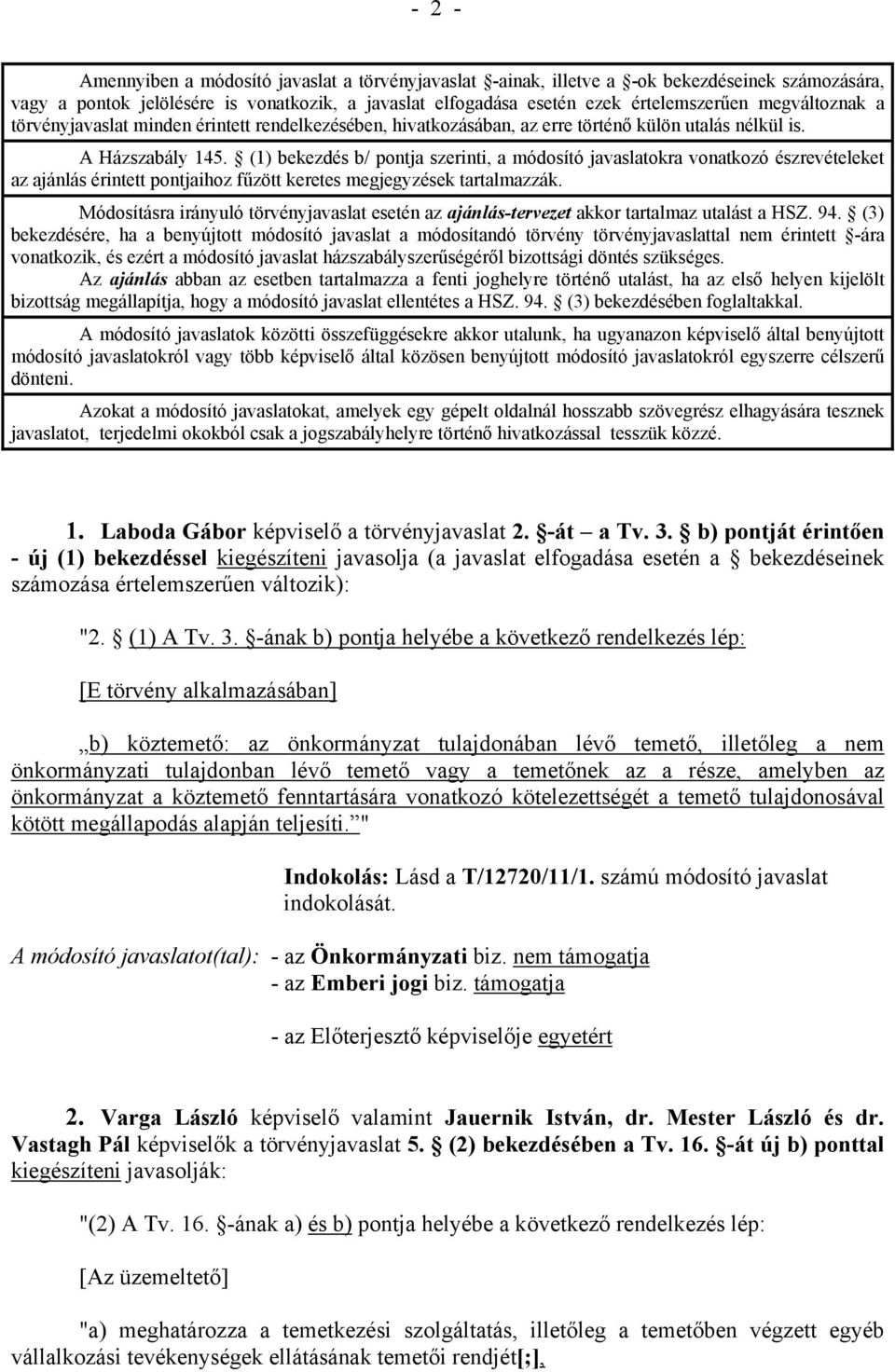 (1) bekezdés b/ pontja szerinti, a módosító javaslatokra vonatkozó észrevételeket az ajánlás érintett pontjaihoz fűzött keretes megjegyzések tartalmazzák.