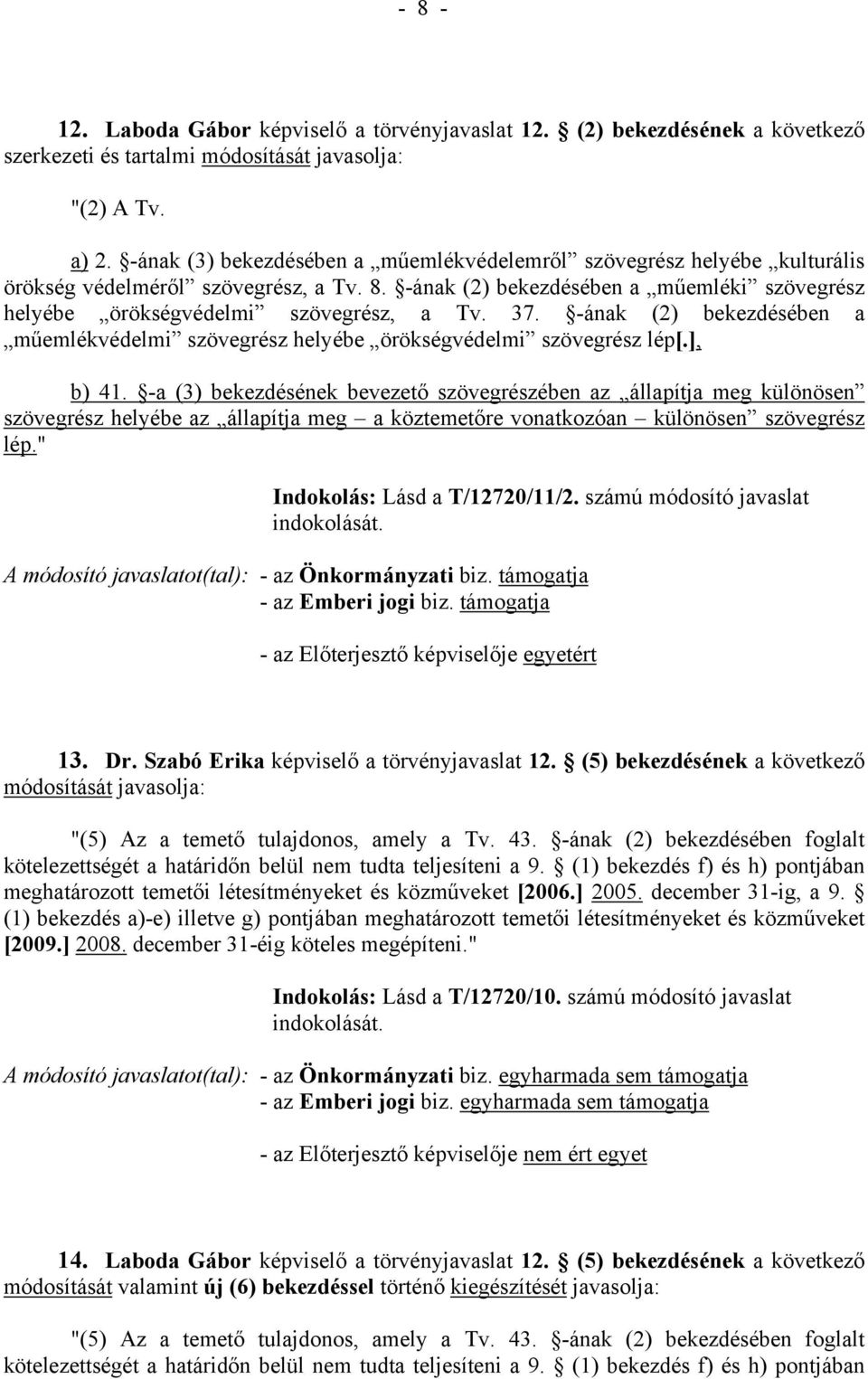 37. -ának (2) bekezdésében a műemlékvédelmi szövegrész helyébe örökségvédelmi szövegrész lép[.], b) 41.