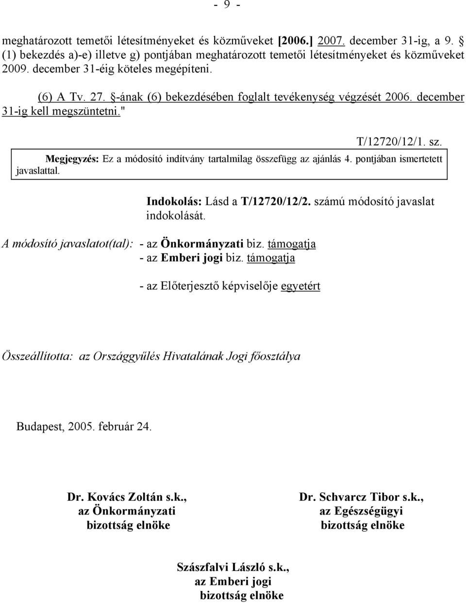 Megjegyzés: Ez a módosító indítvány tartalmilag összefügg az ajánlás 4. pontjában ismertetett javaslattal. Indokolás: Lásd a T/12720/12/2.