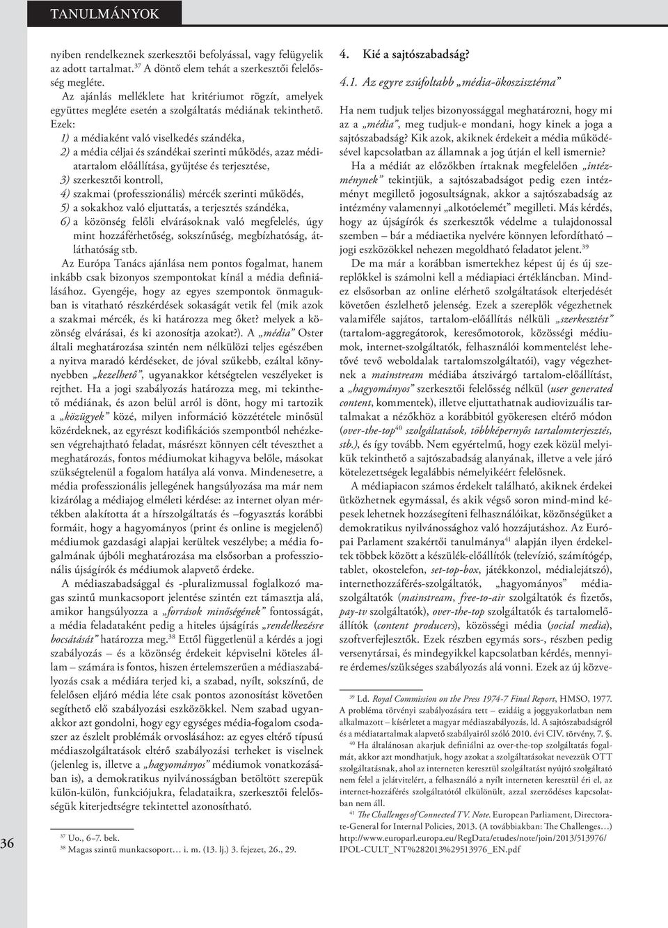 Ezek: 1) a médiaként való viselkedés szándéka, 2) a média céljai és szándékai szerinti működés, azaz médiatartalom előállítása, gyűjtése és terjesztése, 3) szerkesztői kontroll, 4) szakmai