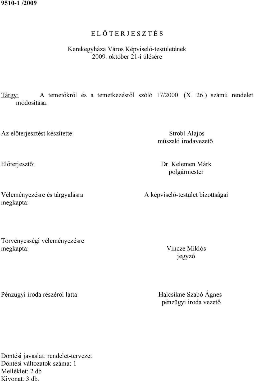 Az előterjesztést készítette: Strobl Alajos műszaki irodavezető Előterjesztő: Dr.