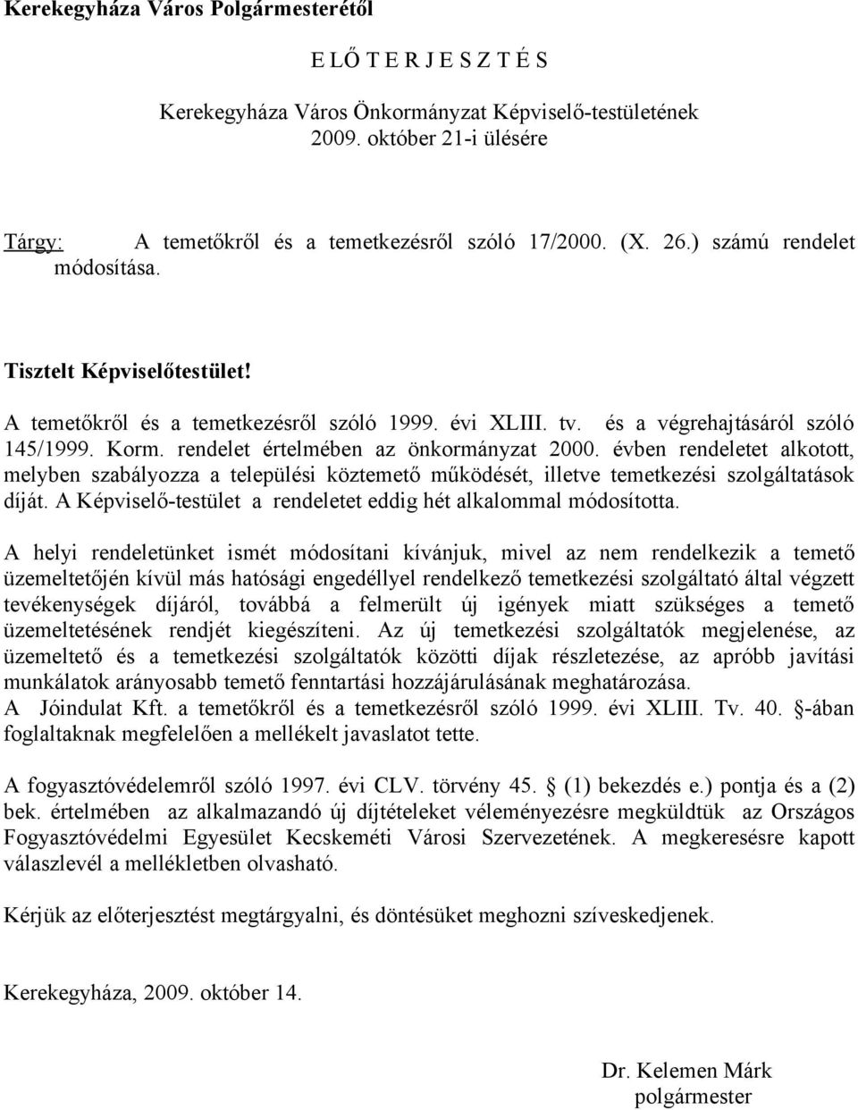 rendelet értelmében az önkormányzat 2000. évben rendeletet alkotott, melyben szabályozza a települési köztemető működését, illetve temetkezési szolgáltatások díját.