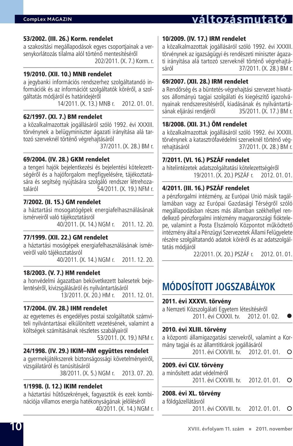 ) BM rendelet a közalkalmazottak jogállásáról szóló 1992. évi XXXIII. törvénynek a belügyminiszter ágazati irányítása alá tartozó szerveknél történő végrehajtásáról 37/2011. (X. 28.) BM r. 69/2004.