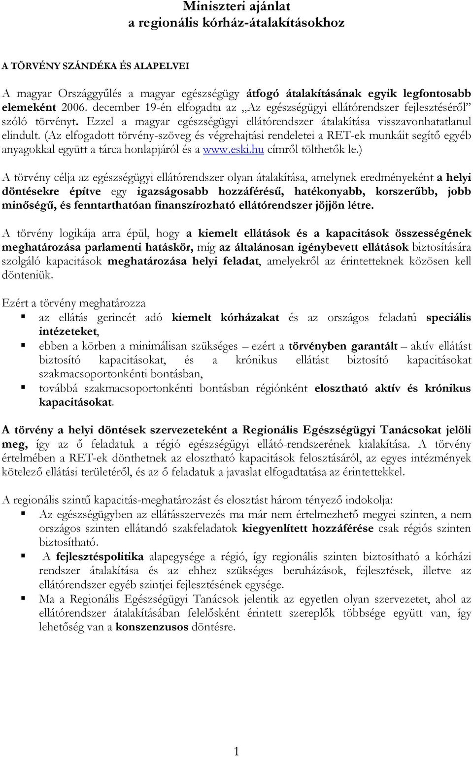 (Az elfogadott törvény-szöveg végrehajtási rendeletei a RET-ek munkáit segítő egyéb anyagokkal együtt a tárca honlapjáról a www.eski.hu címről tölthetők le.