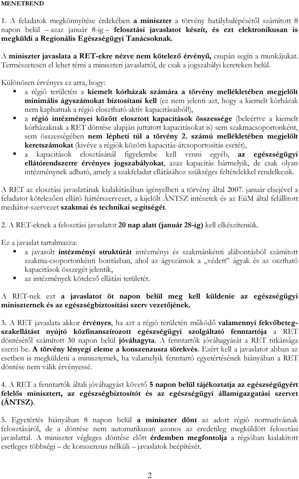 Tanácsoknak. A miniszter javaslata a RET-ekre nézve nem kötelező érvényű, csupán segíti a munkájukat. Termzetesen el lehet térni a miniszteri javaslattól, de csak a jogszabályi kereteken belül.