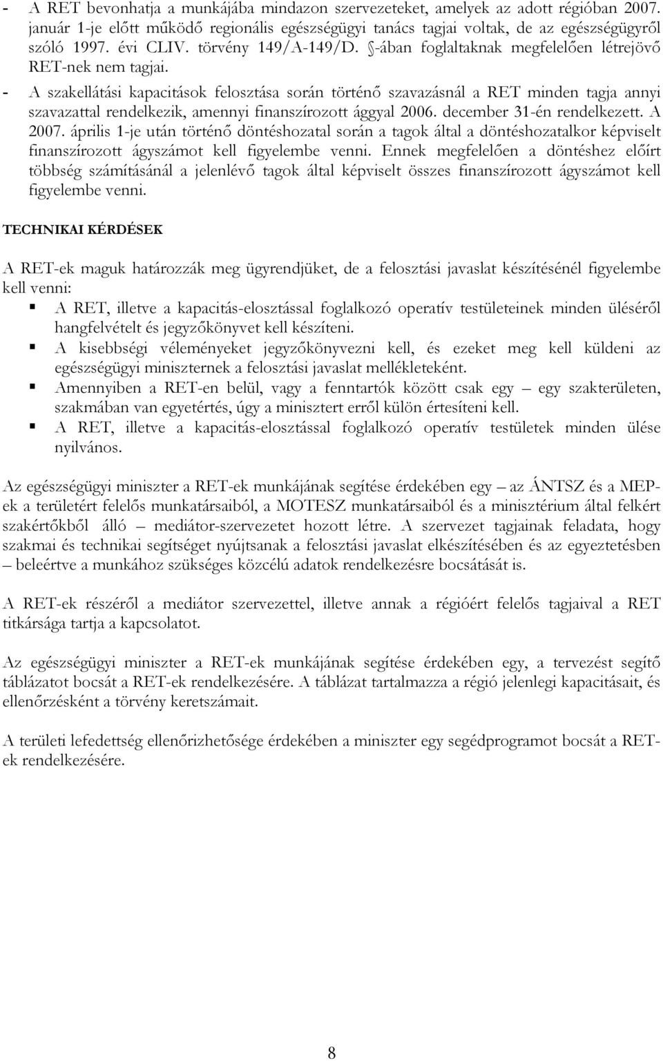 - A szakellátási kapacitások felosztása során történő szavazásnál a RET minden tagja annyi szavazattal rendelkezik, amennyi finanszírozott ággyal 2006. december 31-én rendelkezett. A 2007.