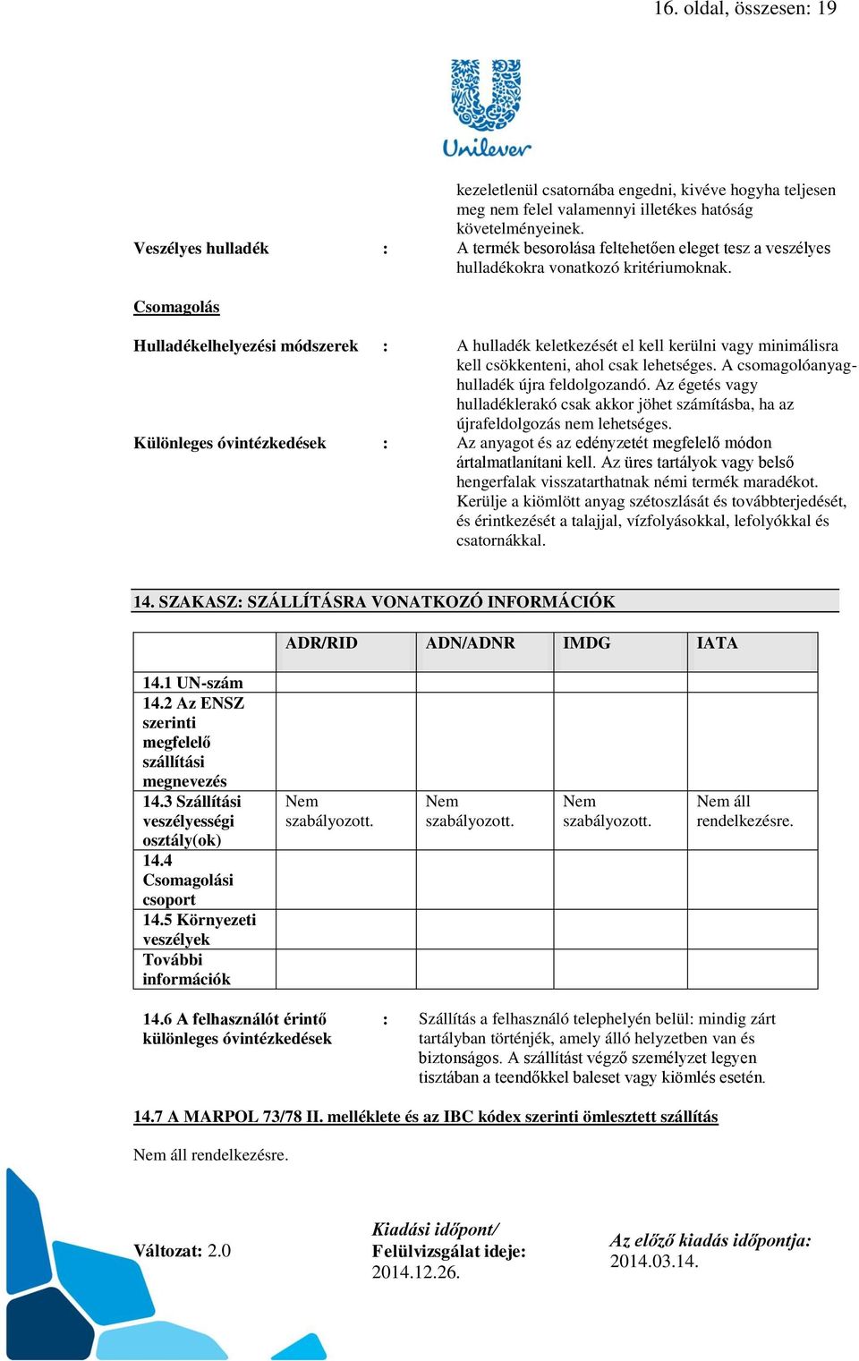 Csomagolás Hulladékelhelyezési módszerek : A hulladék keletkezését el kell kerülni vagy minimálisra kell csökkenteni, ahol csak lehetséges. A csomagolóanyaghulladék újra feldolgozandó.