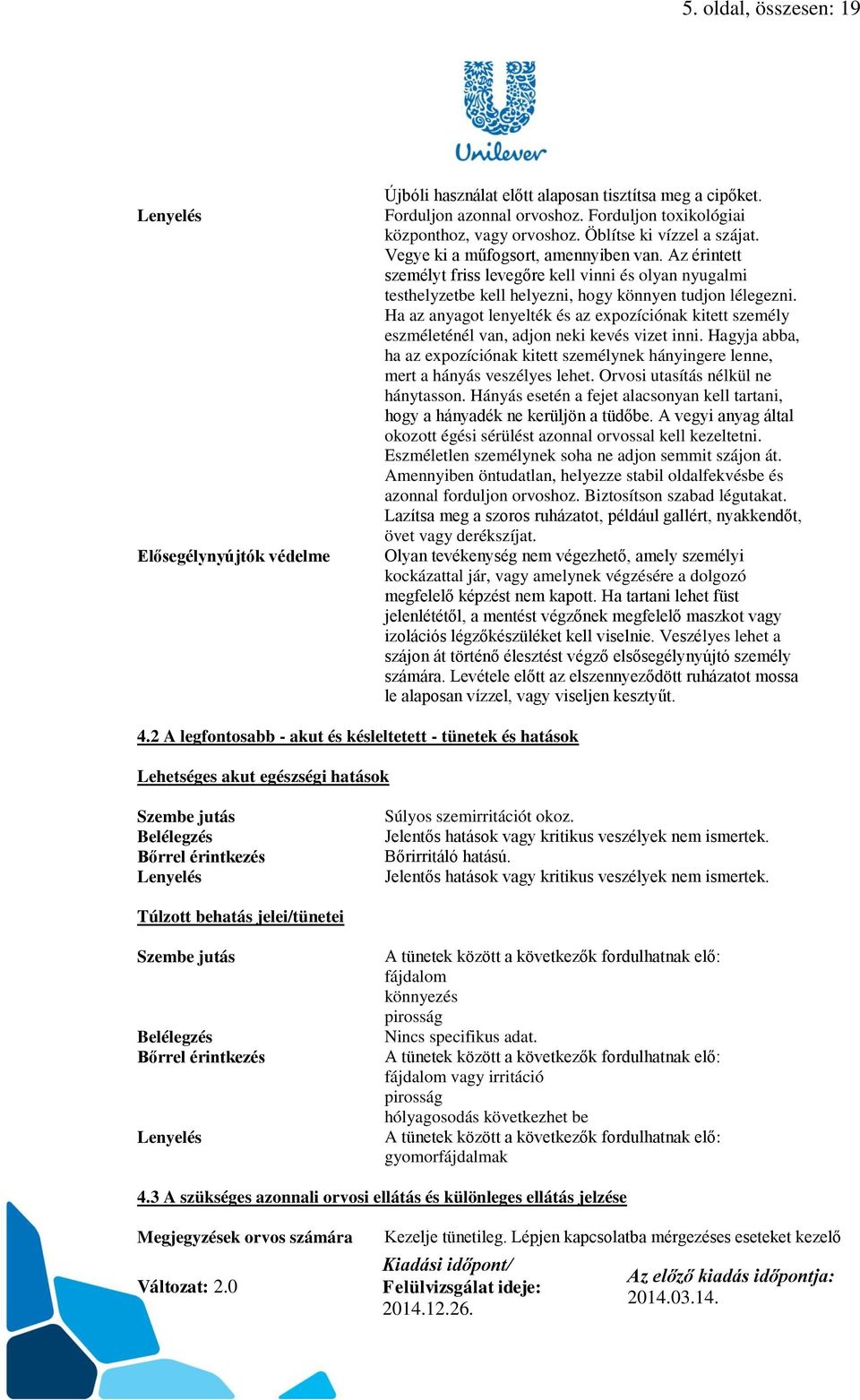 Ha az anyagot lenyelték és az expozíciónak kitett személy eszméleténél van, adjon neki kevés vizet inni.