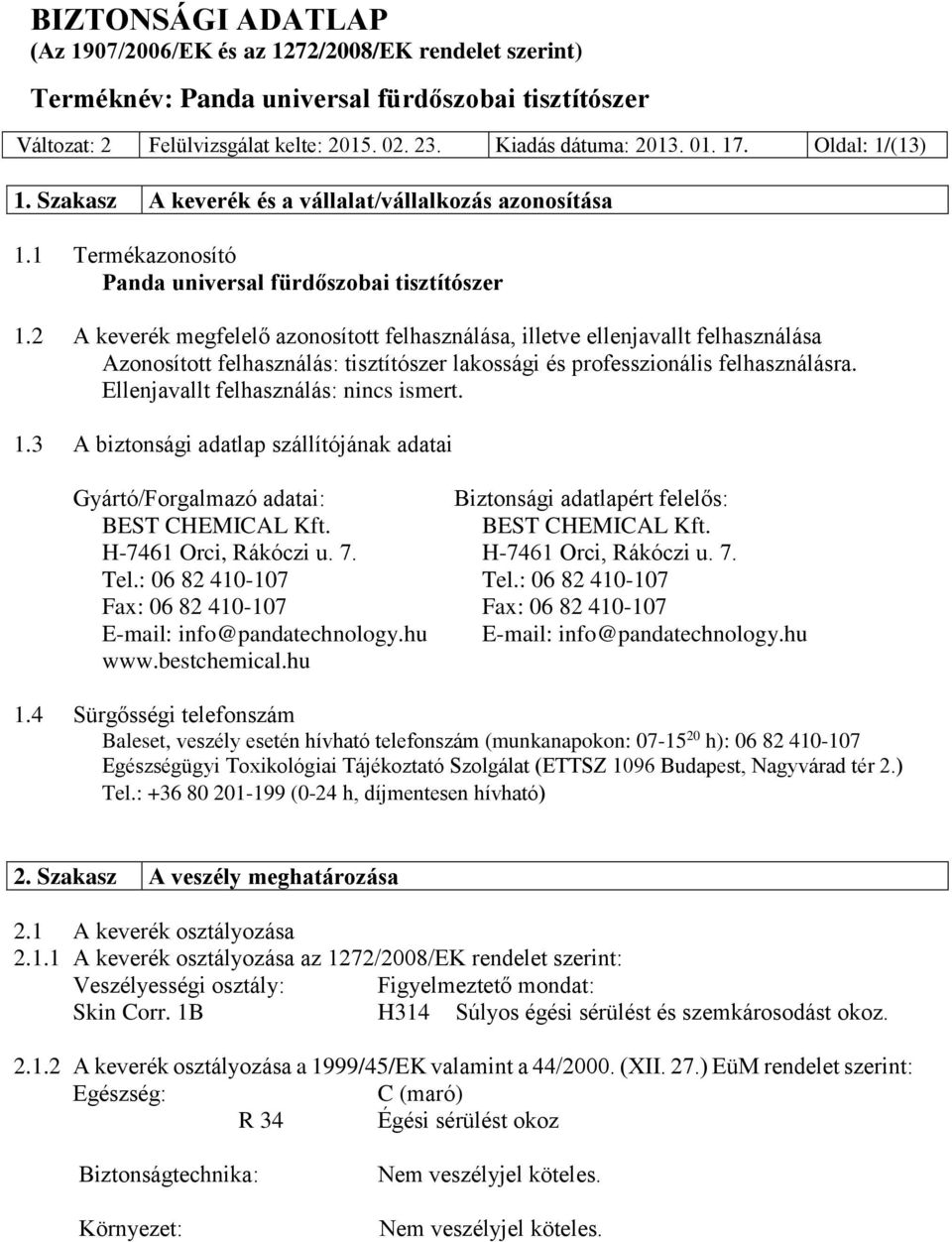 2 A keverék megfelelő azonosított felhasználása, illetve ellenjavallt felhasználása Azonosított felhasználás: tisztítószer lakossági és professzionális felhasználásra.