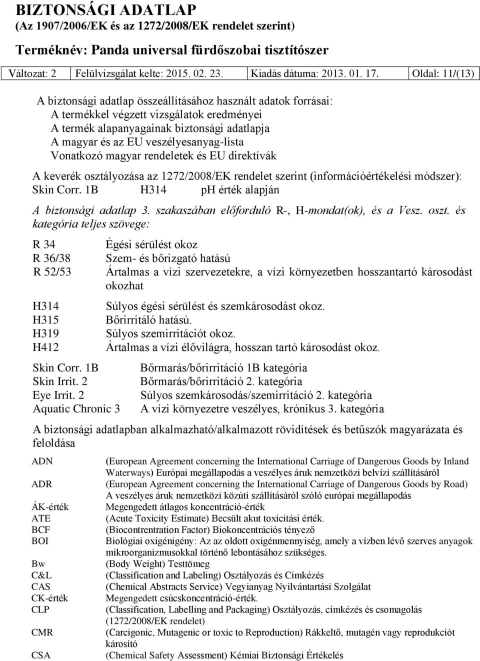 veszélyesanyag-lista Vonatkozó magyar rendeletek és EU direktívák A keverék osztályozása az 1272/2008/EK rendelet szerint (információértékelési módszer): Skin Corr.