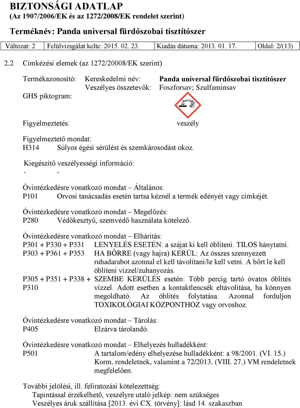 veszély Figyelmeztető mondat: H314 Súlyos égési sérülést és szemkárosodást okoz.