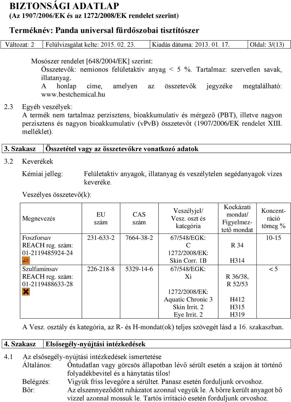 3 Egyéb veszélyek: A termék nem tartalmaz perzisztens, bioakkumulatív és mérgező (PBT), illetve nagyon perzisztens és nagyon bioakkumulatív (vpvb) összetevőt (1907/2006/EK rendelet XIII. melléklet).