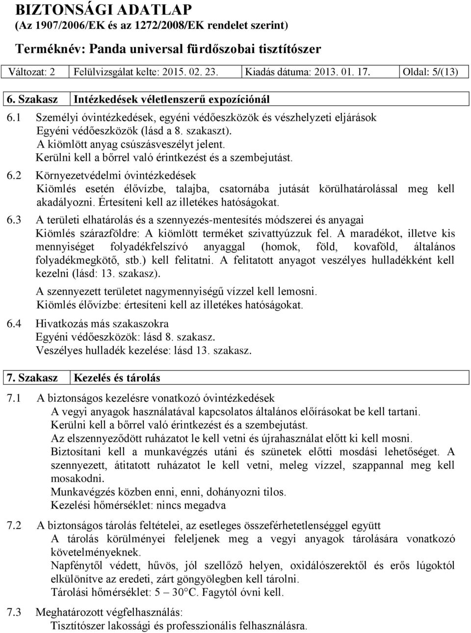 Kerülni kell a bőrrel való érintkezést és a szembejutást. 6.2 Környezetvédelmi óvintézkedések Kiömlés esetén élővízbe, talajba, csatornába jutását körülhatárolással meg kell akadályozni.
