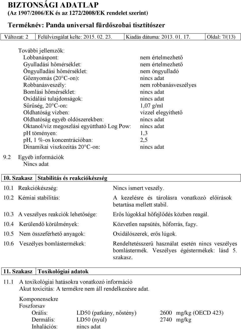 robbanásveszélyes Bomlási hőmérséklet: nincs adat Oxidálási tulajdonságok: nincs adat Sűrűség, 20 C-on: 1,07 g/ml Oldhatóság vízben: vízzel elegyíthető Oldhatóság egyéb oldószerekben: nincs adat