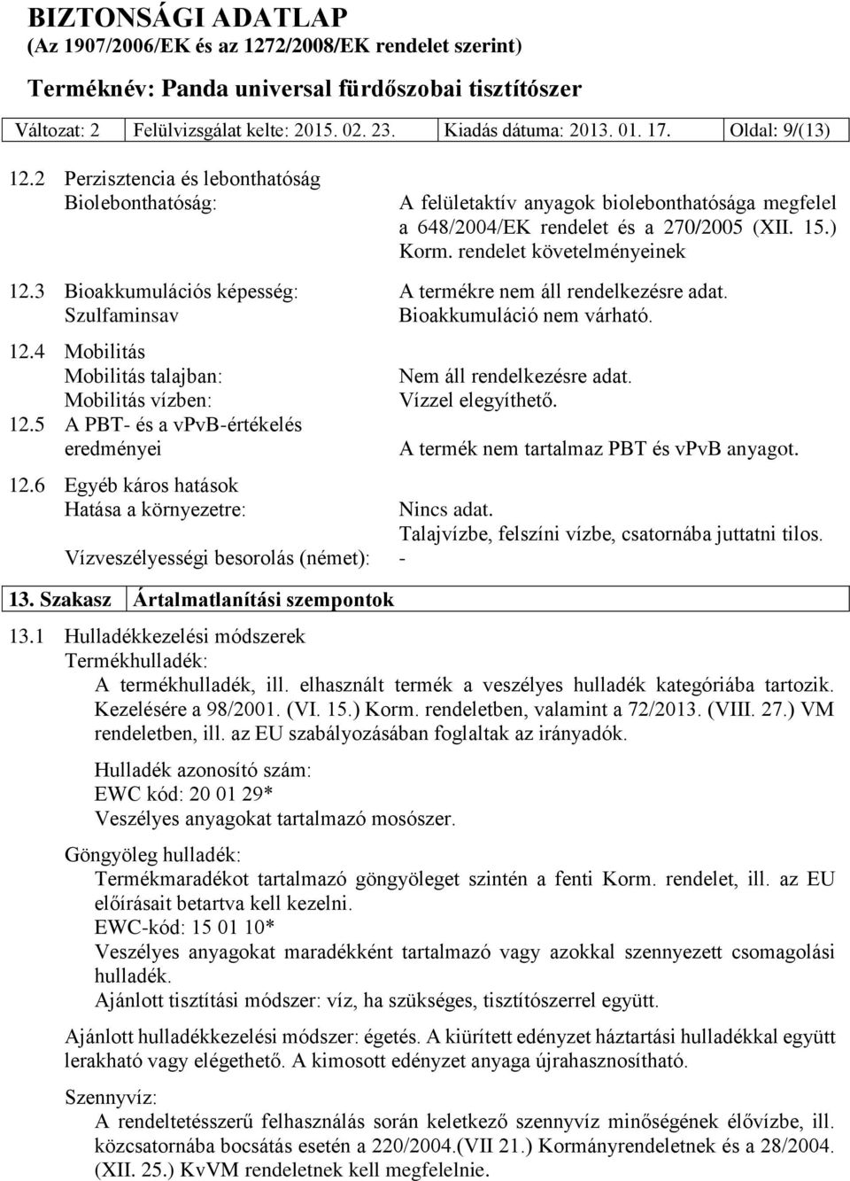 3 Bioakkumulációs képesség: A termékre nem áll rendelkezésre adat. Szulfaminsav Bioakkumuláció nem várható. 12.4 Mobilitás Mobilitás talajban: Mobilitás vízben: 12.