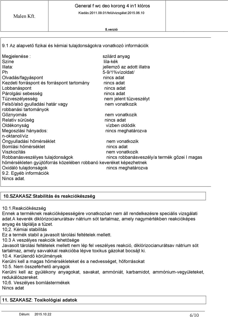 vonatkozik Relatív sűrűség Oldékonyság vízben oldódik Megoszlási hányados: nincs meghatározva n-oktanol/víz Öngyulladási hőmérséklet nem vonatkozik Bomlási hőmérséklet Viszkozítás nem vonatkozik