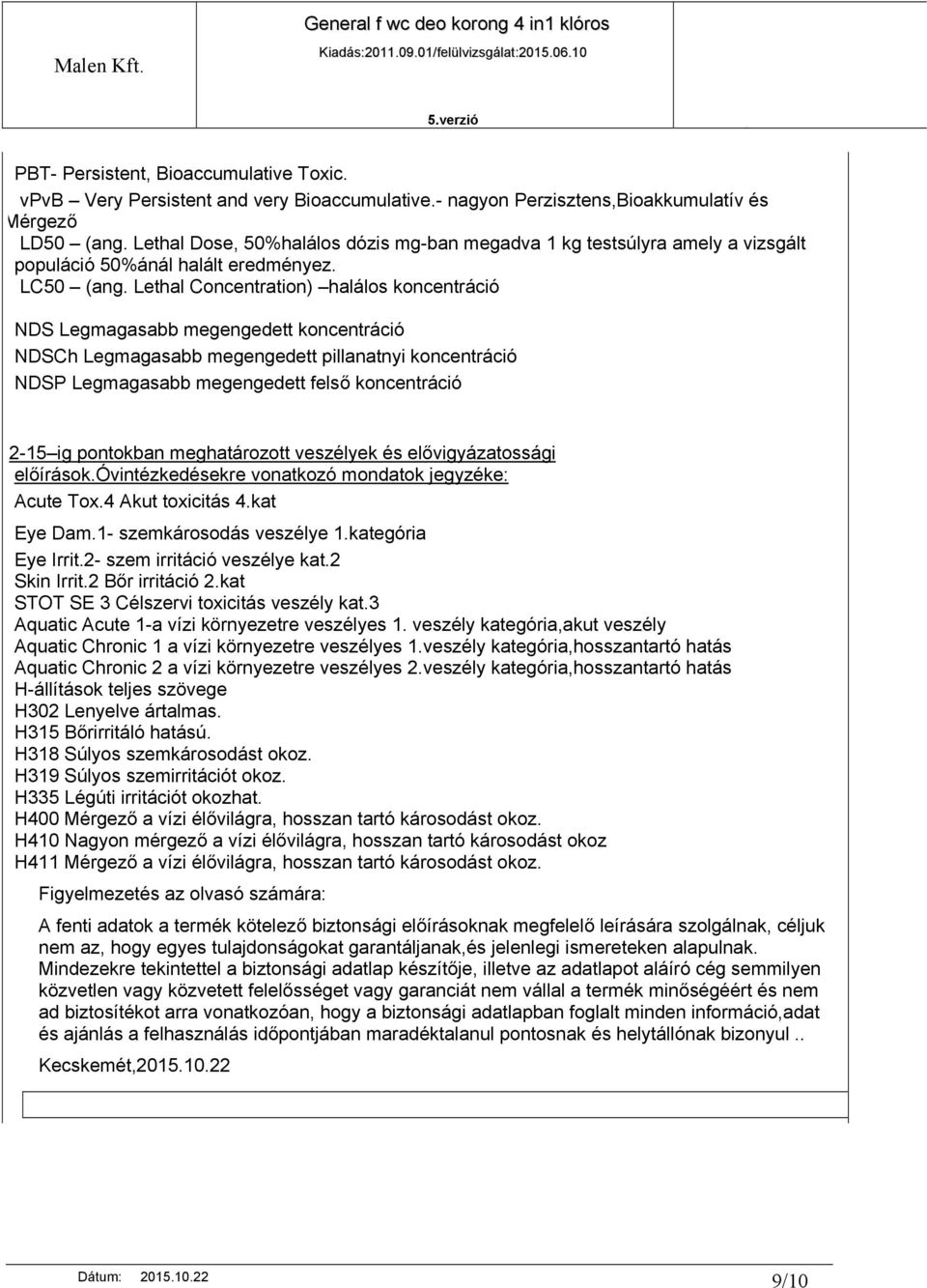 Lethal Concentration) halálos koncentráció NDS Legmagasabb megengedett koncentráció NDSCh Legmagasabb megengedett pillanatnyi koncentráció NDSP Legmagasabb megengedett felső koncentráció 2-15 ig