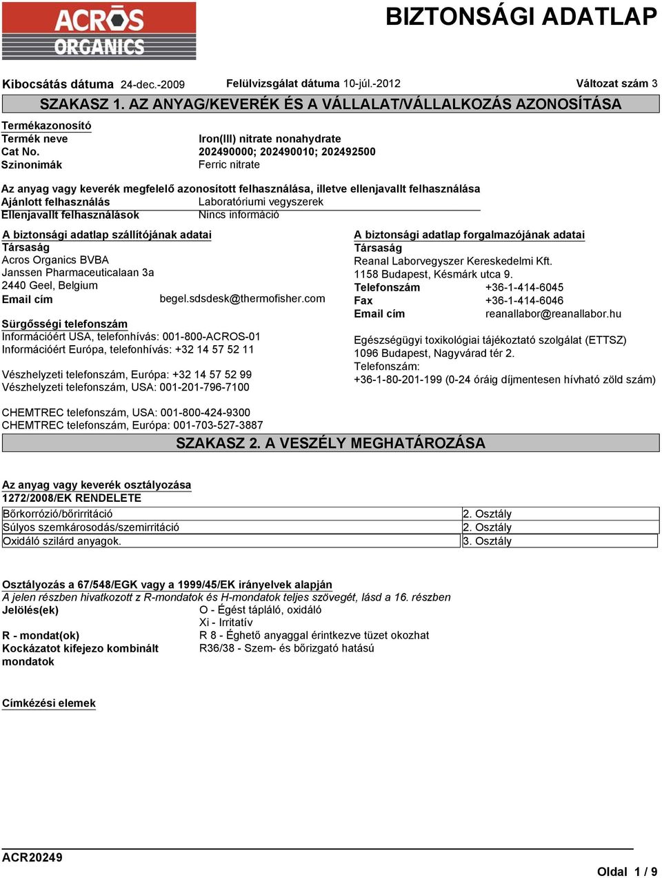 felhasználások Nincs információ A biztonsági adatlap szállítójának adatai Társaság Acros Organics BVBA Janssen Pharmaceuticalaan 3a 2440 Geel, Belgium Email cím begel.sdsdesk@thermofisher.