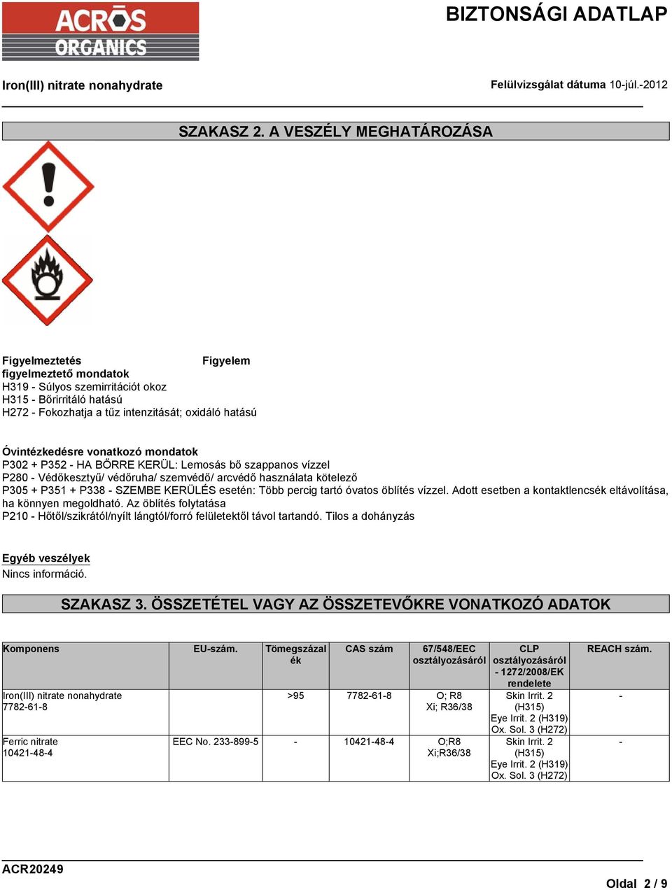 vonatkozó mondatok P302 + P352 - HA BŐRRE KERÜL: Lemosás bő szappanos vízzel P280 - Védőkesztyű/ védőruha/ szemvédő/ arcvédő használata kötelező P305 + P351 + P338 - SZEMBE KERÜLÉS esetén: Több