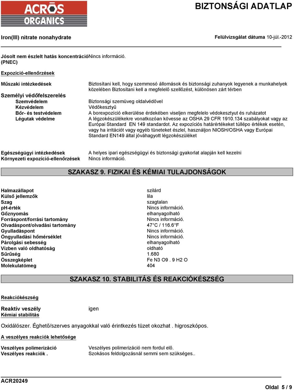 elkerülése érdekében viseljen megfelelo védokesztyut és ruházatot A légzokészülékekre vonatkozóan kövesse az OSHA 29 CFR 1910.134 szabályokat vagy az Európai Standard EN 149 standardot.