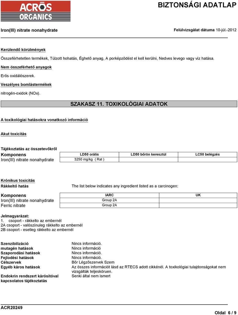 TOXIKOLÓGIAI ADATOK A toxikológiai hatásokra vonatkozó információ Akut toxicitás Tájékoztatás az összetevőkről Komponens LD50 orális LD50 bőrön keresztül LC50 belégzés 3250 mg/kg ( Rat ) Krónikus