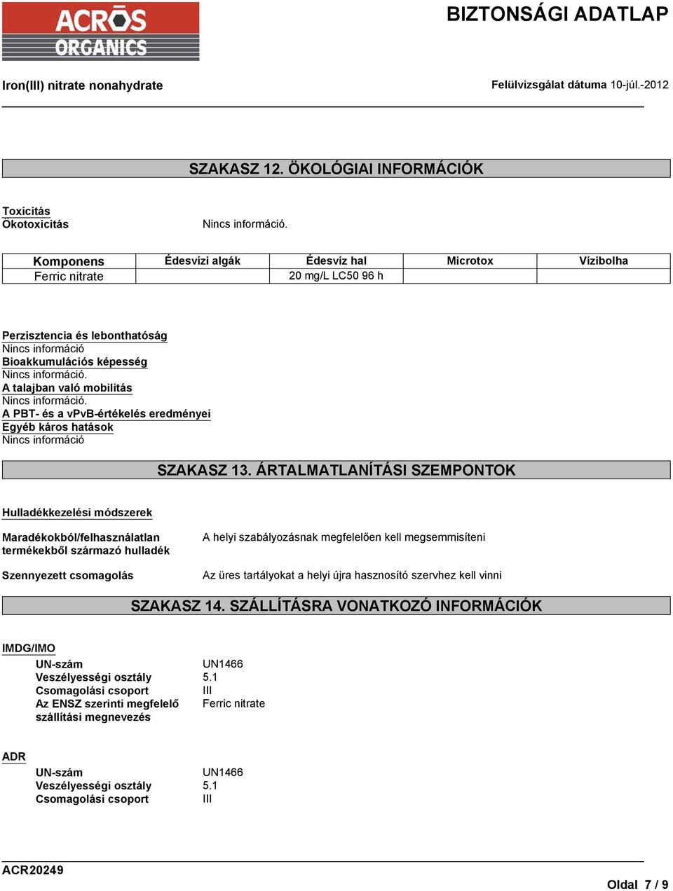 talajban való mobilitás A PBT- és a vpvb-értékelés eredményei Egyéb káros hatások Nincs információ SZAKASZ 13.