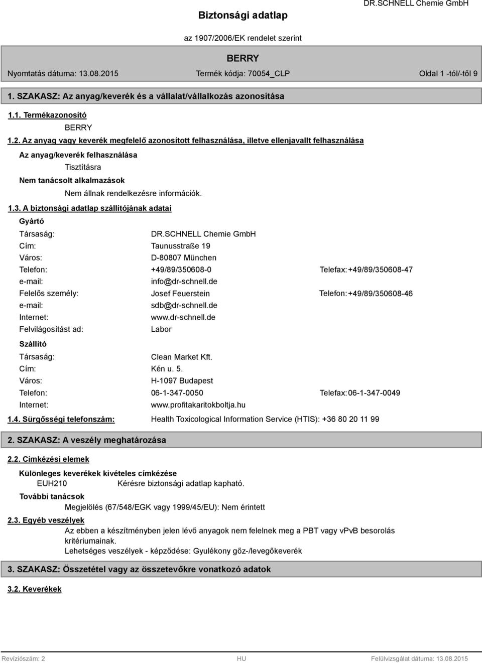 A biztonsági adatlap szállítójának adatai Gyártó Társaság: Cím: Város: Taunusstraße 19 D-80807 München Telefon: +49/89/350608-0 Telefax: +49/89/350608-47 e-mail: info@dr-schnell.