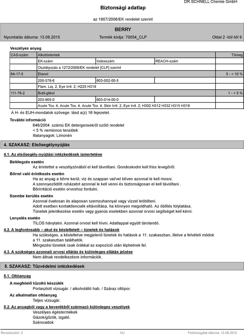 2; H302 H312 H332 H315 H319 A H- és EUH-mondatok szövege: lásd a(z) 16 fejezetet. További információ 648/2004.számú EK detergensekről szóló rendelet < 5 % nemionos tenzidek Illatanyagok: Limonén 4.