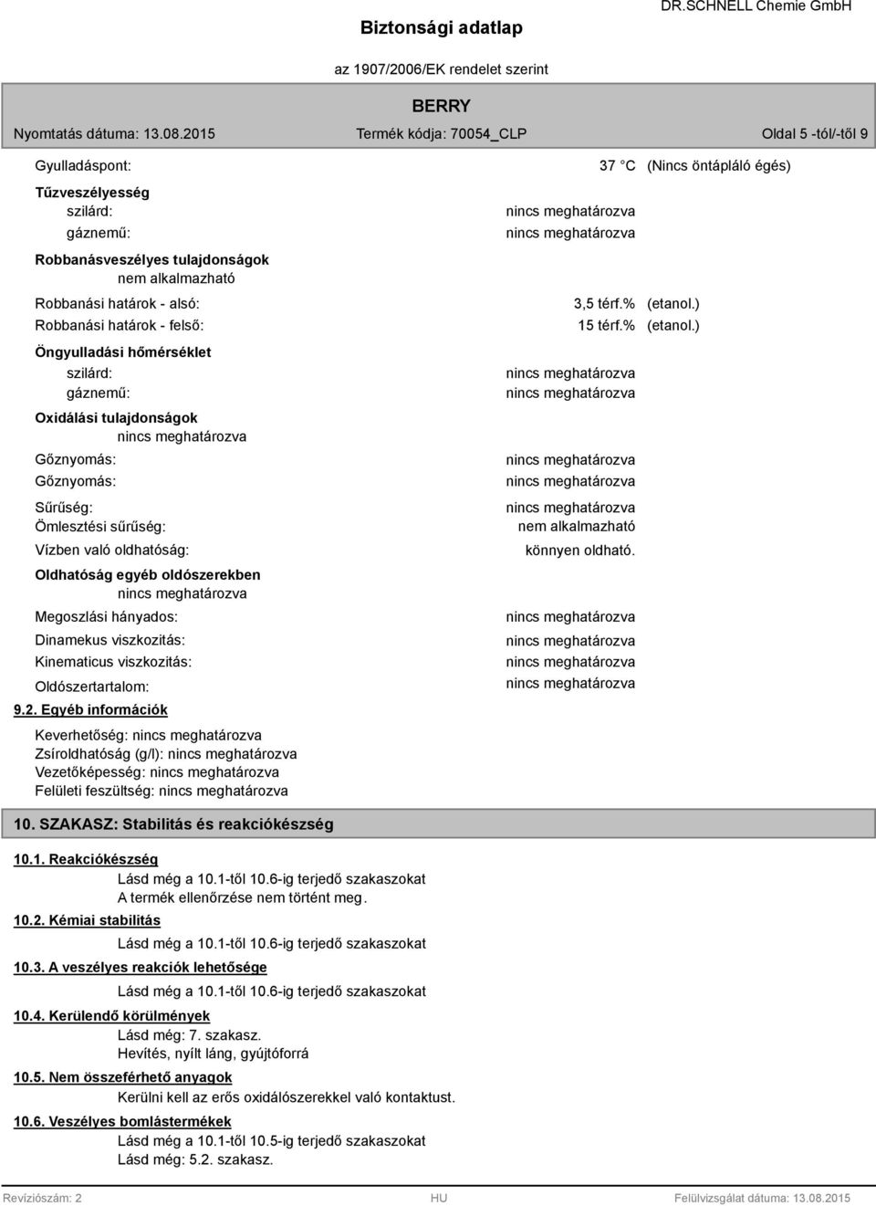 Oldószertartalom: 9.2. Egyéb információk Keverhetőség: Zsíroldhatóság (g/l): Vezetőképesség: Felületi feszültség: 37 C (Nincs öntápláló égés) 3,5 térf.% (etanol.) 15 térf.% (etanol.) könnyen oldható.