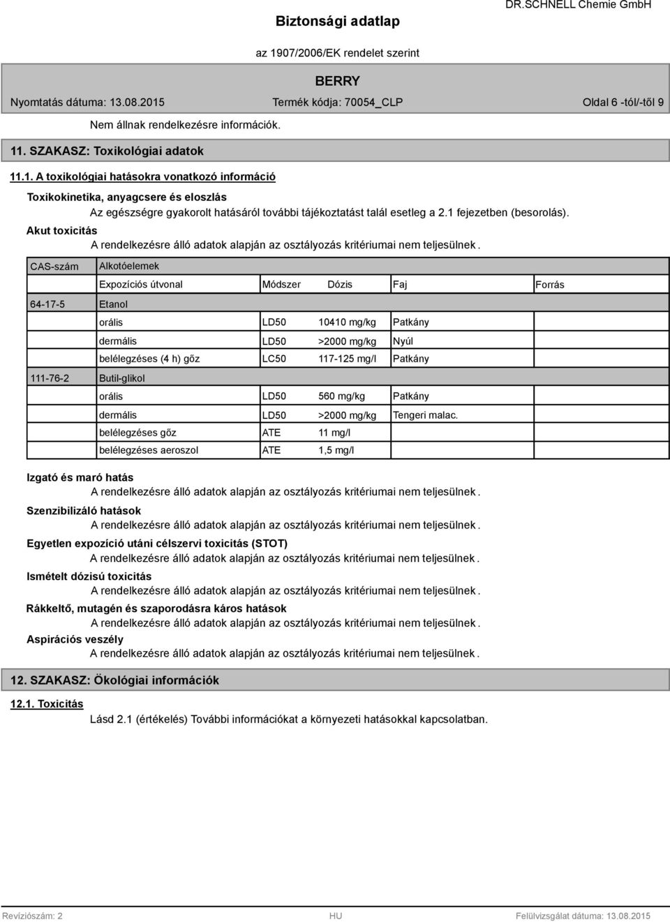 Akut toxicitás CAS-szám Alkotóelemek Expozíciós útvonal Módszer Dózis Faj Forrás 64-17-5 Etanol orális LD50 10410 mg/kg Patkány dermális LD50 >2000 mg/kg Nyúl belélegzéses (4 h) gőz LC50 117-125 mg/l