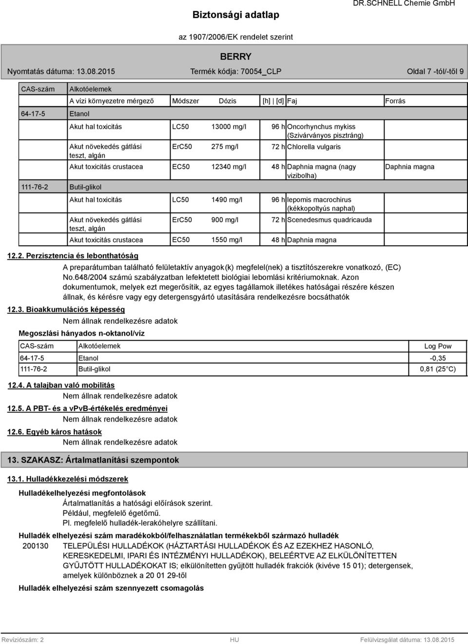 toxicitás Akut növekedés gátlási teszt, algán Akut toxicitás crustacea LC50 1490 mg/l 96 h lepomis macrochirus (kékkopoltyús naphal) ErC50 900 mg/l 72 h Scenedesmus quadricauda EC50 1550 mg/l 48 h