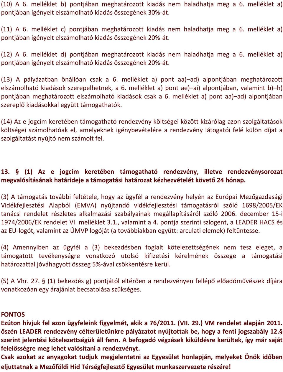 melléklet d) pontjában meghatározott kiadás nem haladhatja meg a 6. melléklet a) pontjában igényelt elszámolható kiadás összegének 20%-át. (13) A pályázatban önállóan csak a 6.