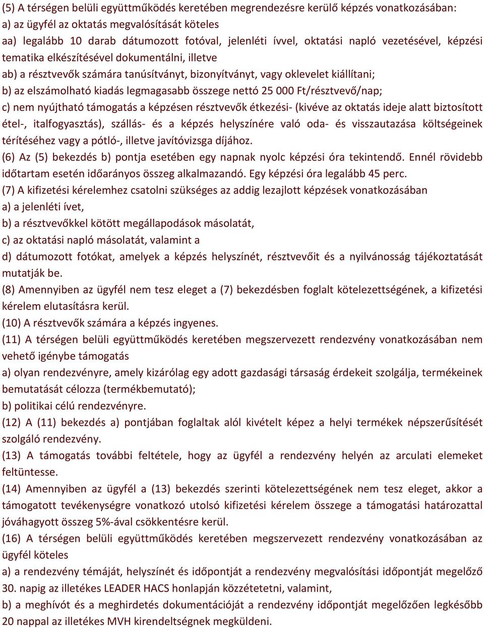 legmagasabb összege nettó 25 000 Ft/résztvevő/nap; c) nem nyújtható támogatás a képzésen résztvevők étkezési- (kivéve az oktatás ideje alatt biztosított étel-, italfogyasztás), szállás- és a képzés