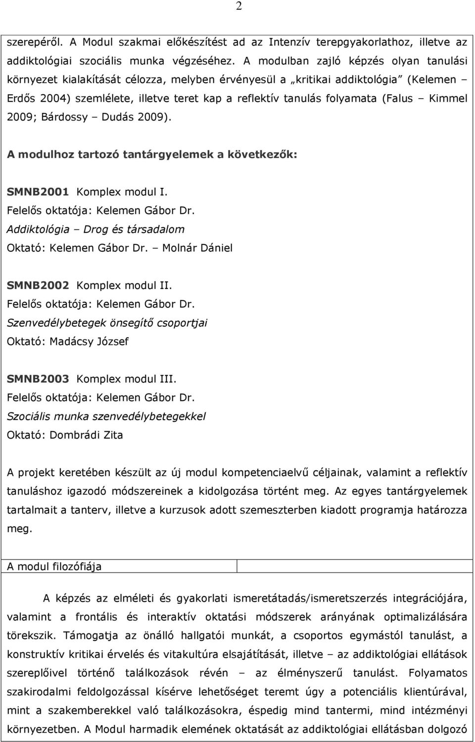 (Falus Kimmel 2009; Bárdossy Dudás 2009). A modulhoz tartozó tantárgyelemek a következık: SMNB2001 Komplex modul I. Addiktológia Drog és társadalom Oktató: Kelemen Gábor Dr.