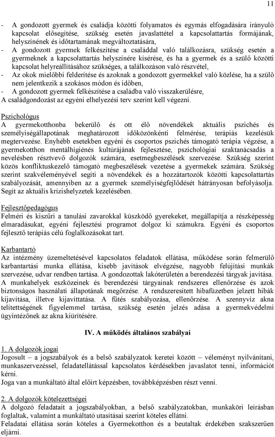 helyreállításához szükséges, a találkozáson való részvétel, - Az okok mielőbbi felderítése és azoknak a gondozott gyermekkel való közlése, ha a szülő nem jelentkezik a szokásos módon és időben, - A