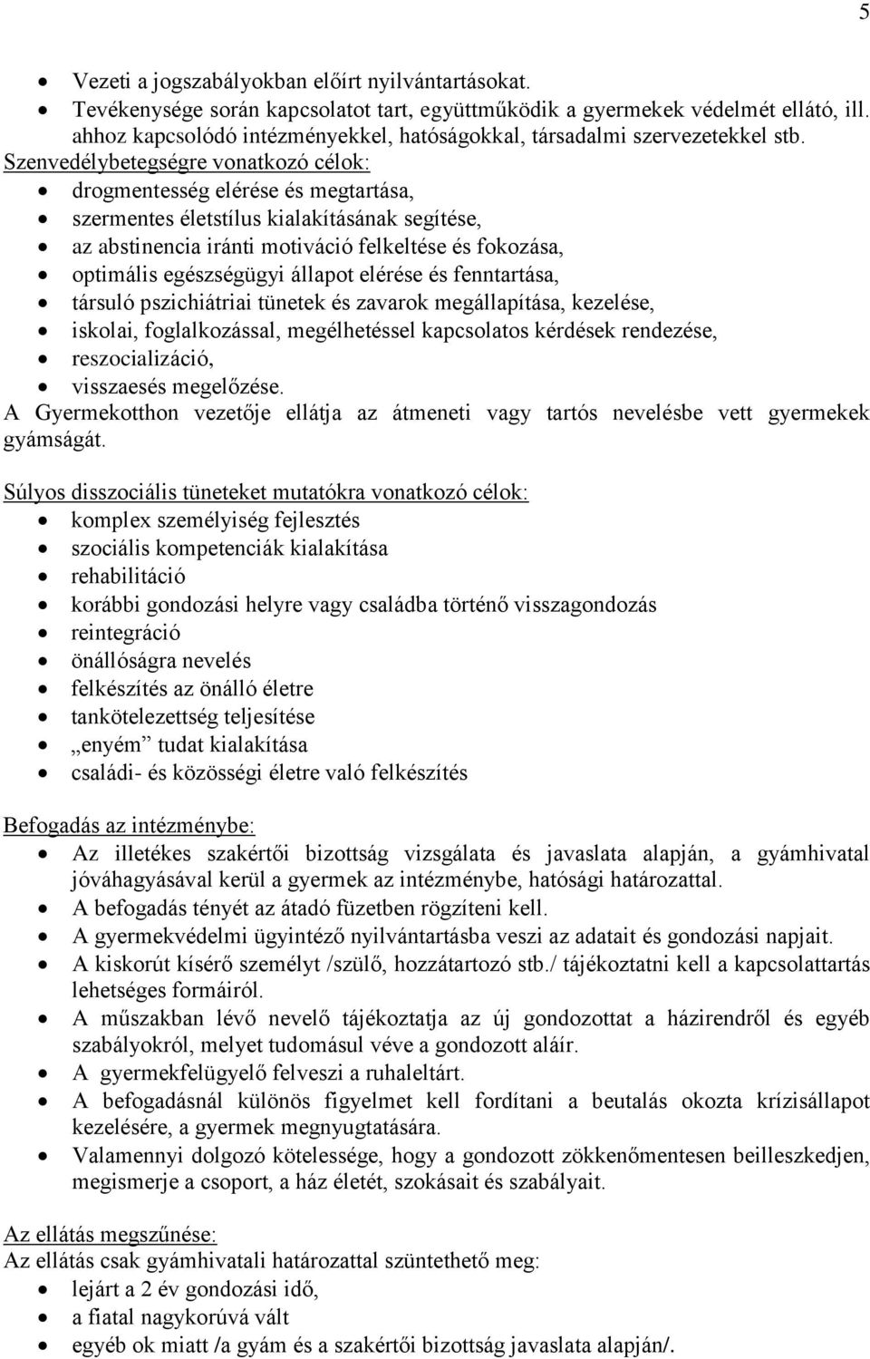 Szenvedélybetegségre vonatkozó célok: drogmentesség elérése és megtartása, szermentes életstílus kialakításának segítése, az abstinencia iránti motiváció felkeltése és fokozása, optimális