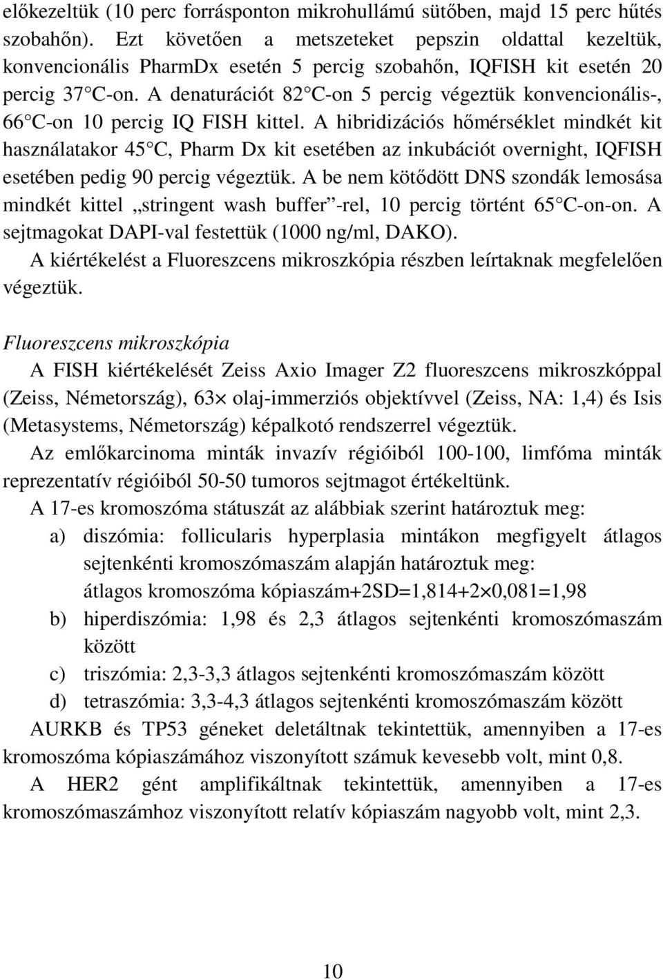 A denaturációt 82 C-on 5 percig végeztük konvencionális-, 66 C-on 10 percig IQ FISH kittel.