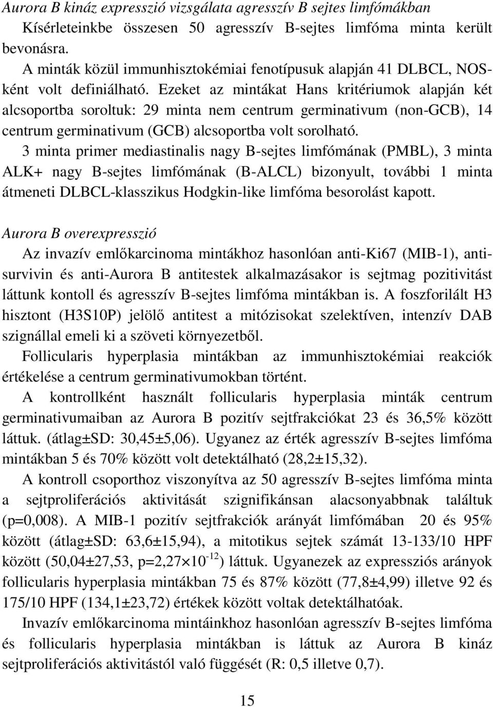 Ezeket az mintákat Hans kritériumok alapján két alcsoportba soroltuk: 29 minta nem centrum germinativum (non-gcb), 14 centrum germinativum (GCB) alcsoportba volt sorolható.