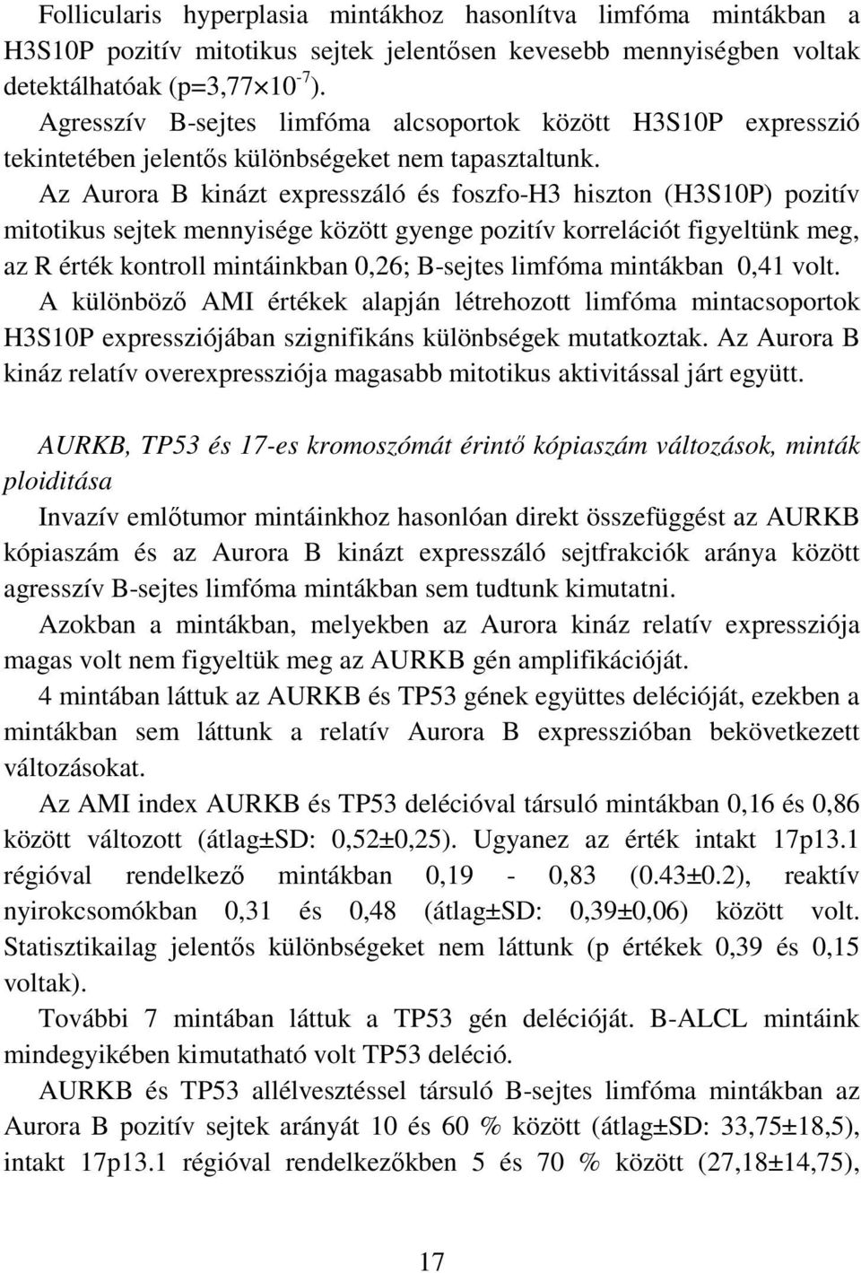 Az Aurora B kinázt expresszáló és foszfo-h3 hiszton (H3S10P) pozitív mitotikus sejtek mennyisége között gyenge pozitív korrelációt figyeltünk meg, az R érték kontroll mintáinkban 0,26; B-sejtes