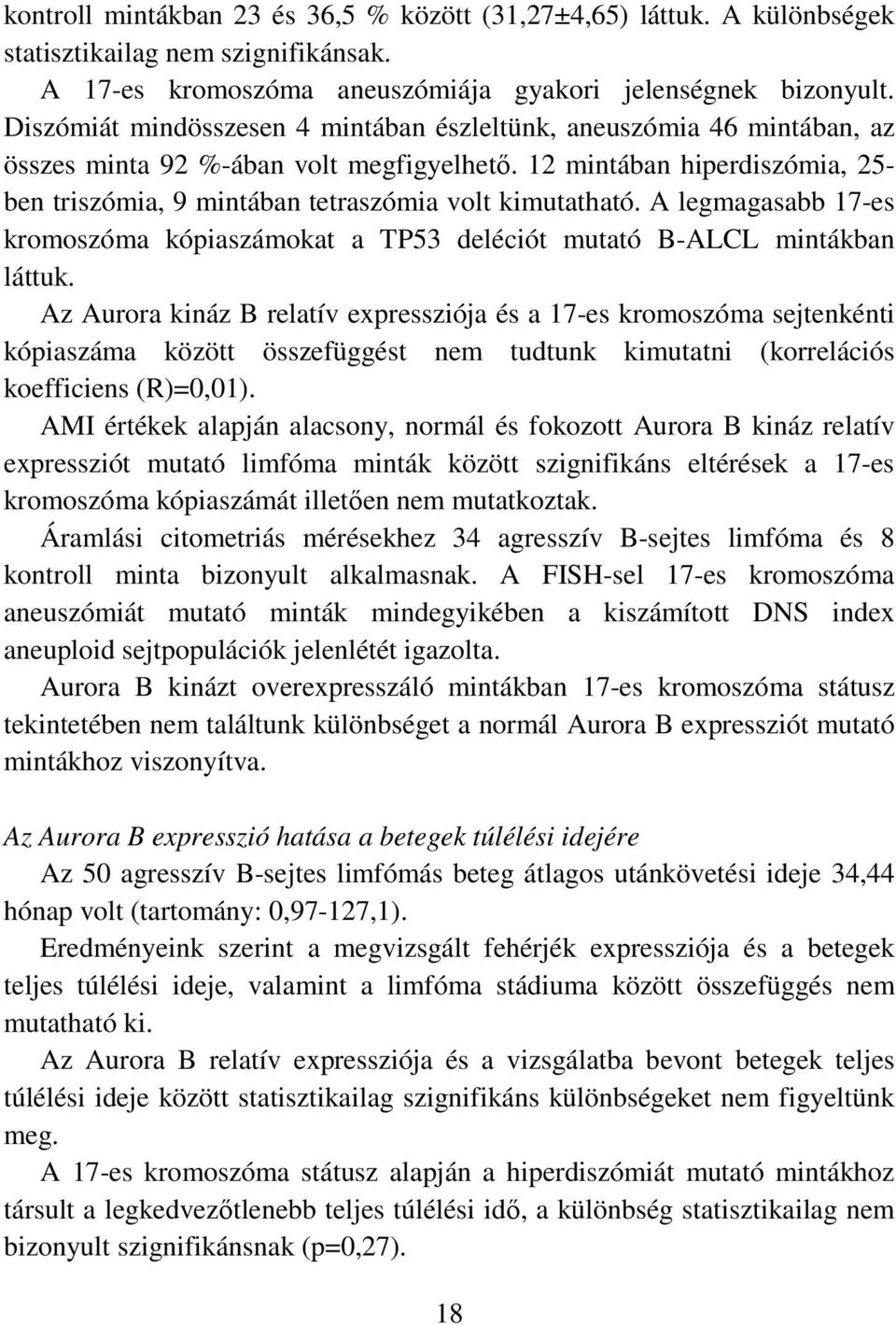 12 mintában hiperdiszómia, 25- ben triszómia, 9 mintában tetraszómia volt kimutatható. A legmagasabb 17-es kromoszóma kópiaszámokat a TP53 deléciót mutató B-ALCL mintákban láttuk.