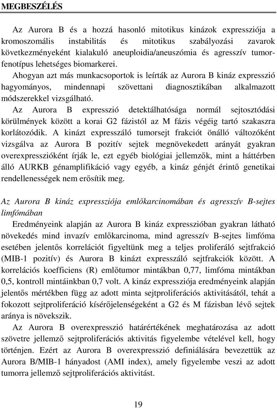 Ahogyan azt más munkacsoportok is leírták az Aurora B kináz expresszió hagyományos, mindennapi szövettani diagnosztikában alkalmazott módszerekkel vizsgálható.