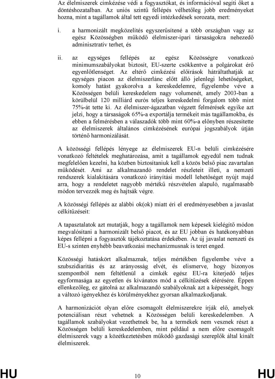 a harmonizált megközelítés egyszerűsítené a több országban vagy az egész Közösségben működő élelmiszer-ipari társaságokra nehezedő adminisztratív terhet, és ii.