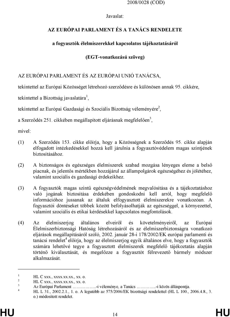 cikkére, tekintettel a Bizottság javaslatára 1, tekintettel az Európai Gazdasági és Szociális Bizottság véleményére 2, a Szerződés 251.