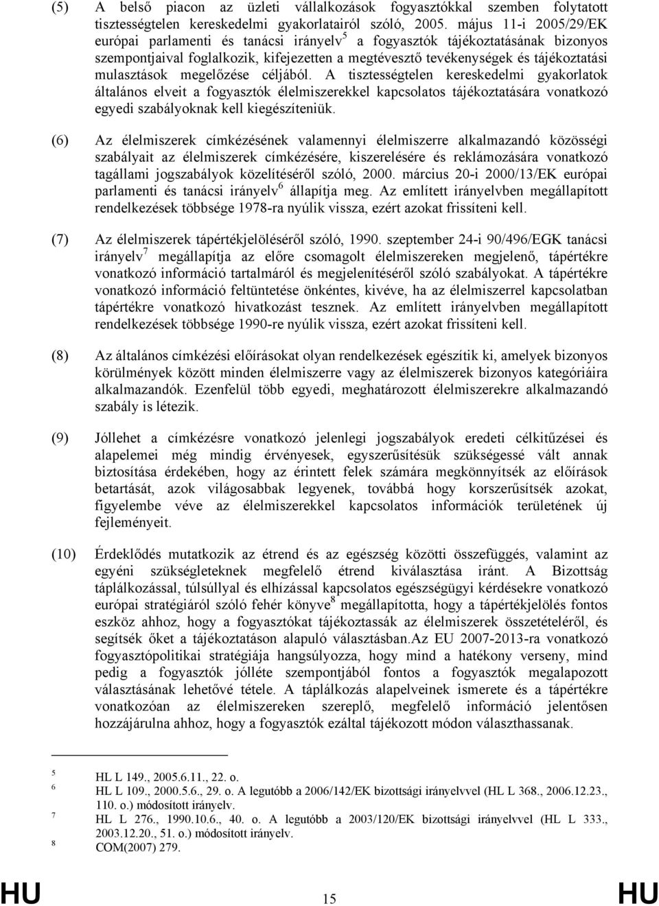 megelőzése céljából. A tisztességtelen kereskedelmi gyakorlatok általános elveit a fogyasztók élelmiszerekkel kapcsolatos tájékoztatására vonatkozó egyedi szabályoknak kell kiegészíteniük.