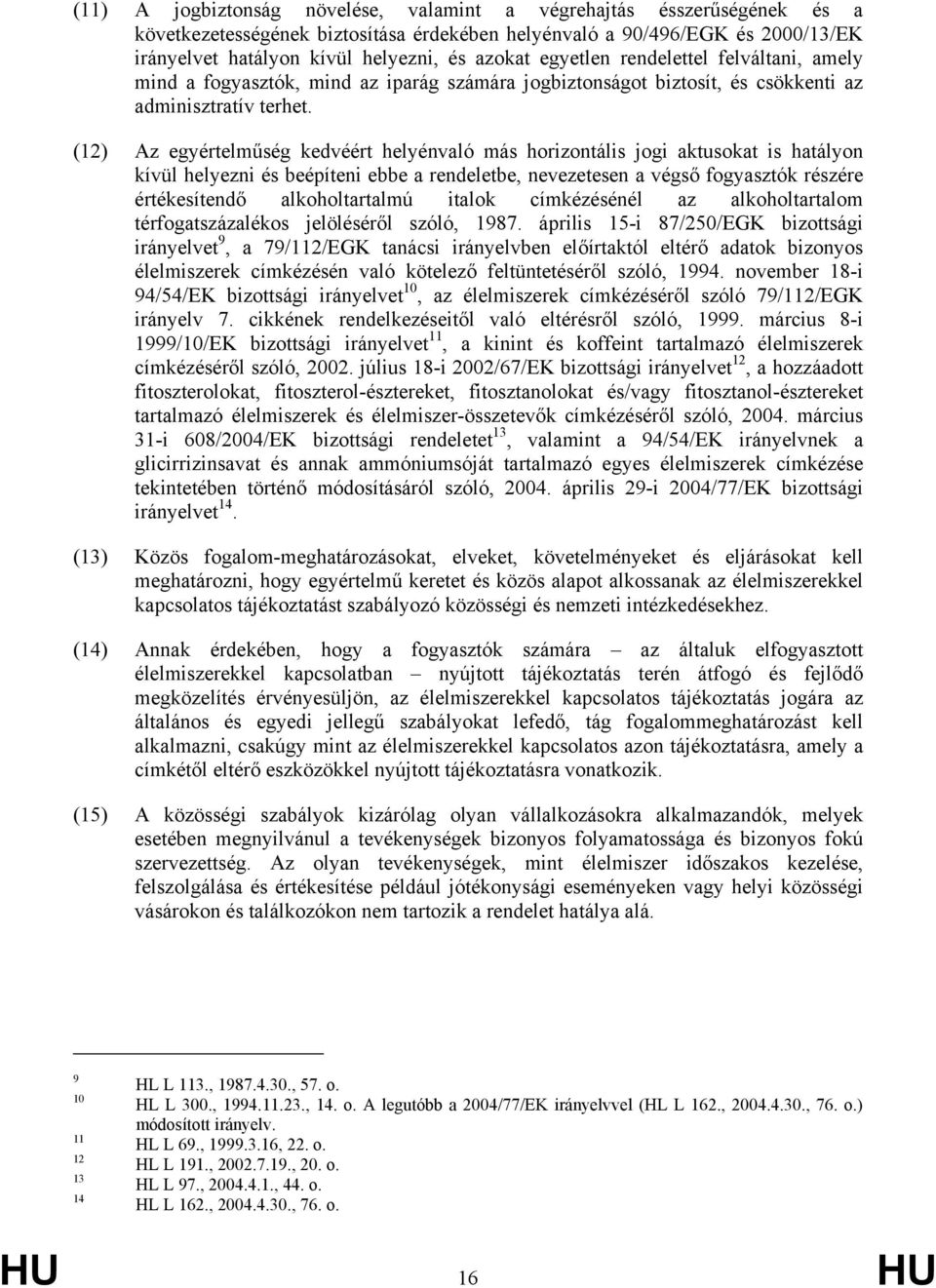 (12) Az egyértelműség kedvéért helyénvaló más horizontális jogi aktusokat is hatályon kívül helyezni és beépíteni ebbe a rendeletbe, nevezetesen a végső fogyasztók részére értékesítendő