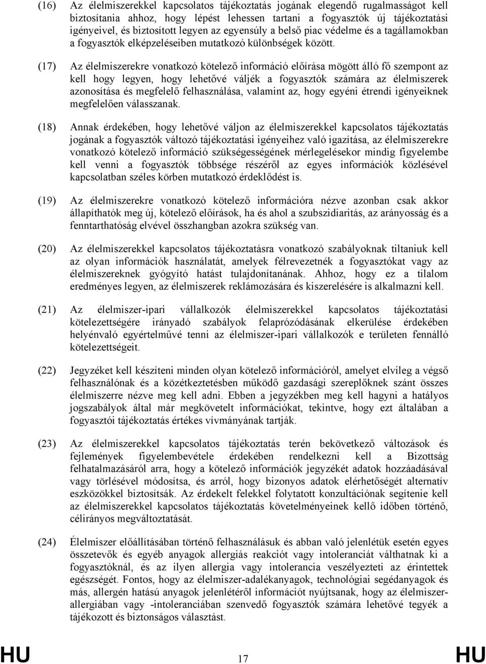 (17) Az élelmiszerekre vonatkozó kötelező információ előírása mögött álló fő szempont az kell hogy legyen, hogy lehetővé váljék a fogyasztók számára az élelmiszerek azonosítása és megfelelő