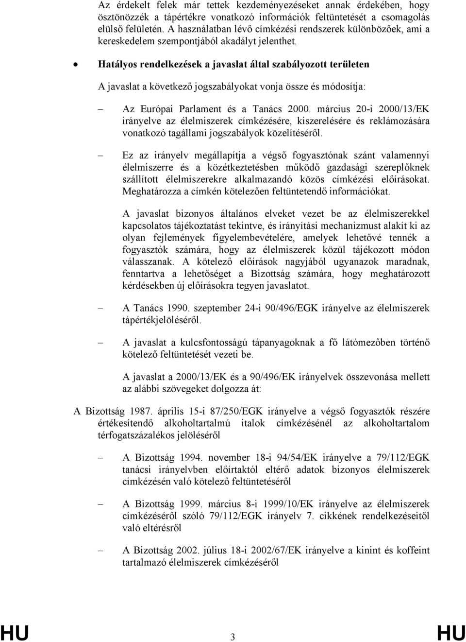 Hatályos rendelkezések a javaslat által szabályozott területen A javaslat a következő jogszabályokat vonja össze és módosítja: Az Európai Parlament és a Tanács 2000.