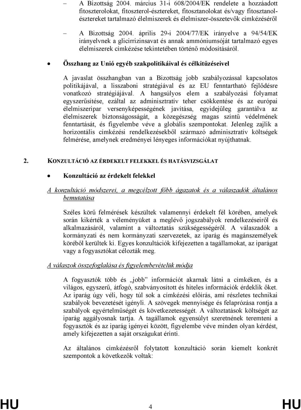 április 29-i 2004/77/EK irányelve a 94/54/EK irányelvnek a glicirrizinsavat és annak ammóniumsóját tartalmazó egyes élelmiszerek címkézése tekintetében történő módosításáról.