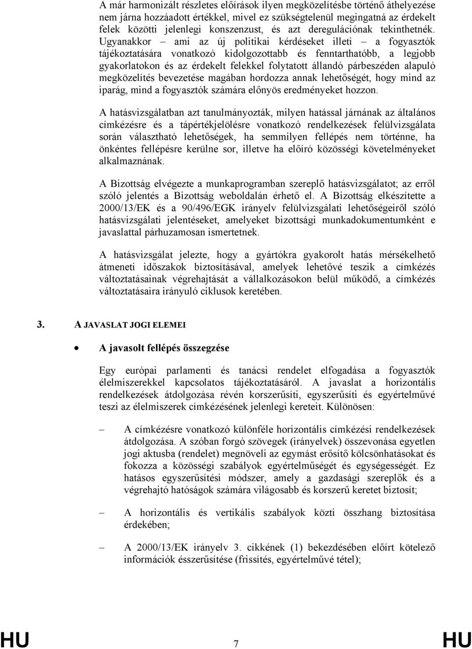 Ugyanakkor ami az új politikai kérdéseket illeti a fogyasztók tájékoztatására vonatkozó kidolgozottabb és fenntarthatóbb, a legjobb gyakorlatokon és az érdekelt felekkel folytatott állandó